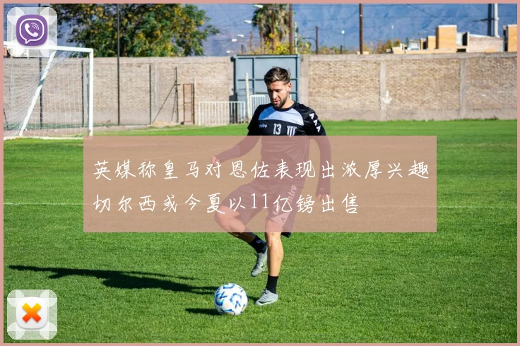 英媒称皇马对恩佐表现出浓厚兴趣切尔西或今夏以11亿镑出售